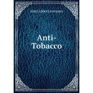  Anti Tobacco: Abiel Abbot Livermore: Books