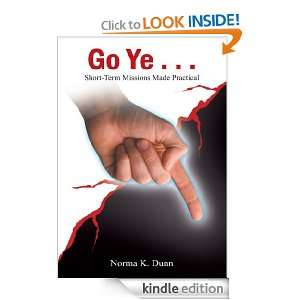 Go Ye . . .: Short Term Missions Made Practical: Norma K. Dunn:  