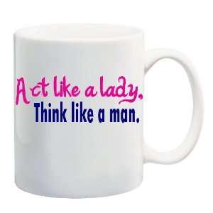   LIKE A LADY, THINK LIKE A MAN Mug Coffee Cup 11 oz: Everything Else