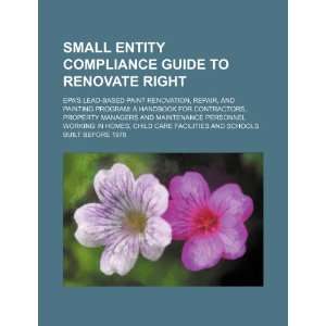 Small entity compliance guide to renovate right EPAs lead based 