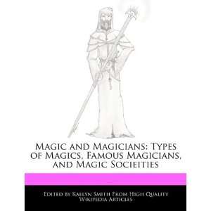 Magic and Magicians Types of Magics, Famous Magicians, and Magic 