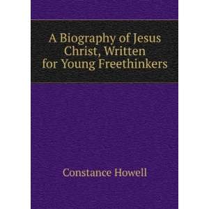   Jesus Christ, Written for Young Freethinkers: Constance Howell: Books