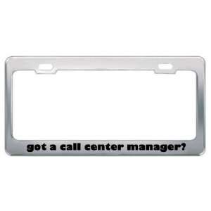 Got A Call Center Manager? Career Profession Metal License Plate Frame 