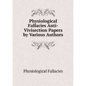  Physiological Fallacies Anti Vivisection Papers by Various 