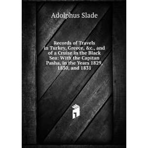   Capitan Pasha, in the Years 1829,1830, and 1831: Adolphus Slade: Books