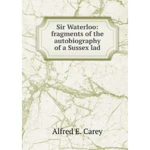   fragments of the autobiography of a Sussex lad: Alfred E. Carey: Books