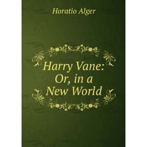  Harry Vane Or, in a New World Horatio Alger Books