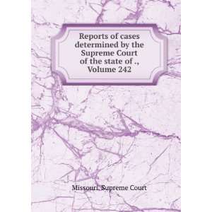   Court of the state of ., Volume 242 Missouri. Supreme Court Books