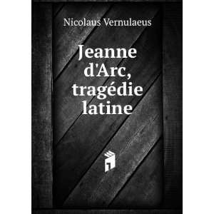    Jeanne dArc, tragÃ©die latine Nicolaus Vernulaeus Books