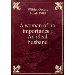  A woman of no importance  An ideal husband Oscar, 1854 