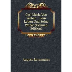   Von Weber  Sein Leben Und Seine Werke (German Edition): August