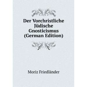   JÃ¼dische Gnosticismus (German Edition) Moriz FriedlÃ¤nder Books