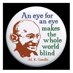   for an eye makes the whole world blind  M.K. Gandhi 