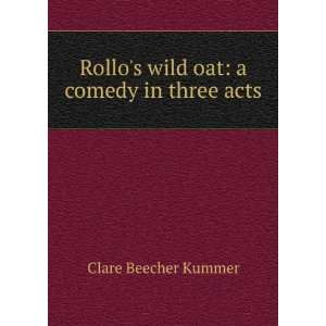   Rollos wild oat a comedy in three acts Clare Beecher Kummer Books
