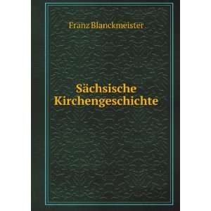   ¤chsische Kirchengeschichte: Franz Blanckmeister:  Books