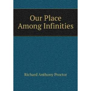Our Place Among Infinities Richard Anthony Proctor  Books