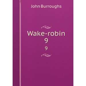  Wake robin. 9 John Burroughs Books