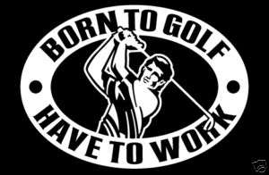 Vinyl cut decal sticker golf Born to Golfauto novelty  