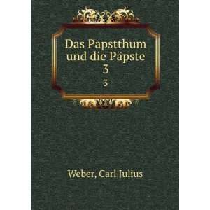    Das Papstthum und die PÃ¤pste. 3: Carl Julius Weber: Books