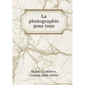   photographie pour tous L,Lefebvre, Casimir, joint author Mulot Books