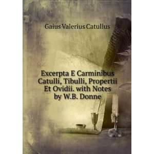   Et Ovidii. with Notes by W.B. Donne Gaius Valerius Catullus Books