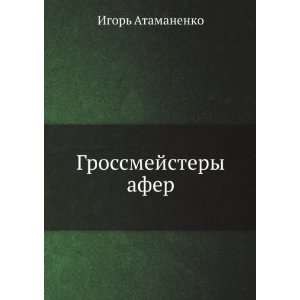  Grossmejstery afer (in Russian language): Igor Atamanenko 
