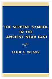Serpent Symbol In The Ancient Near East, (0761821244), Leslie S 