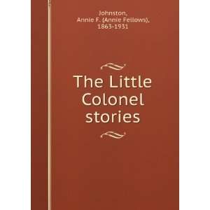 The Little Colonel stories: Annie F. (Annie Fellows), 1863 1931 