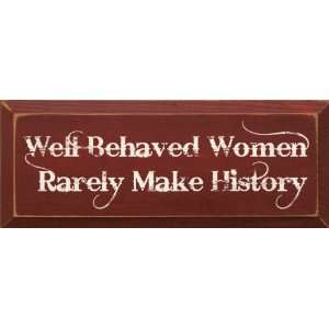 Well Behaved Women Rarely Make History Wooden Sign