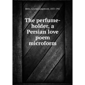   Persian love poem microform: Craven Langstroth, 1853 1941 Betts: Books