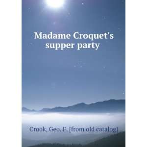   Madame Croquets supper party Geo. F. [from old catalog] Crook Books