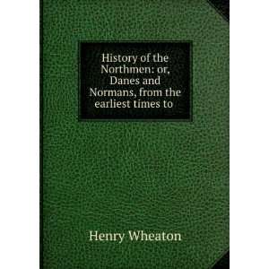   Danes and Normans, from the earliest times to . Henry Wheaton Books
