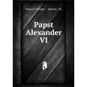 Papst Alexander VI. SÃ¡ndor, VI. Valentin Nemec   Books