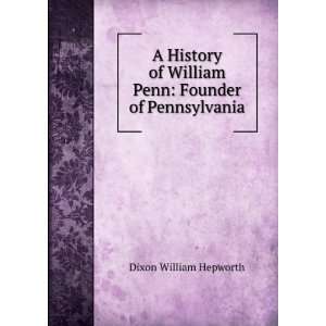   William Penn Founder of Pennsylvania Dixon William Hepworth Books