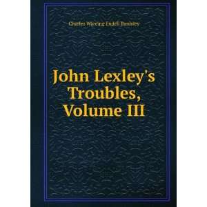   Lexleys Troubles, Volume III: Charles Wareing Endell Bardsley: Books