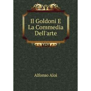  Il Goldoni E La Commedia Dellarte Alfonso Aloi Books