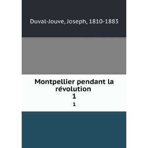   pendant la reÌvolution . 1 Joseph, 1810 1883 Duval Jouve Books