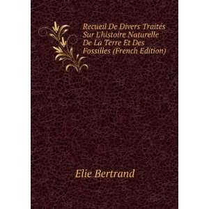   De La Terre Et Des Fossilles (French Edition) Elie Bertrand Books