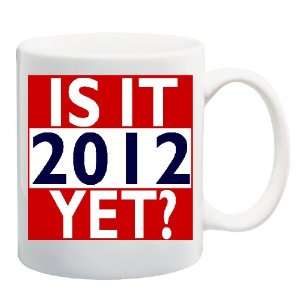   2012 YET? Mug Coffee Cup 11 oz ~ Political US Government Everything