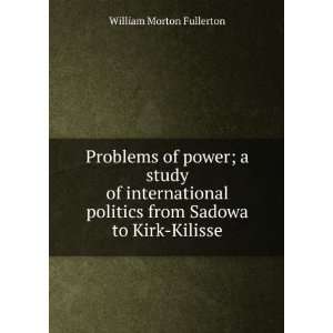   politics from Sadowa to Kirk Kilisse William Morton Fullerton Books