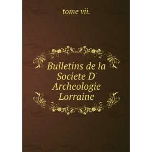    Bulletins de la Societe D Archeologie Lorraine: tome vii.: Books