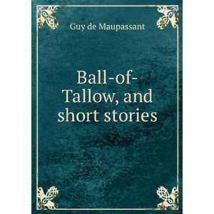   Ball of Tallow, and short stories Guy de, 1850 1893 Maupassant Books