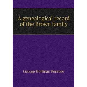   genealogical record of the Brown family George Hoffman Penrose Books