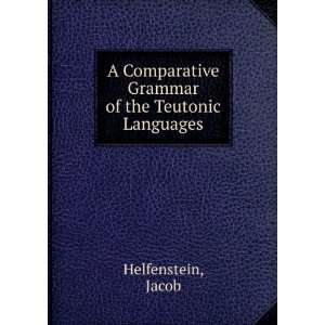 Comparative Grammar of the Teutonic Languages Being at the Same Time 