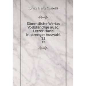   ausg. Letzer Hand in strenger Auswahl. 12 Ignaz Franz Castelli Books