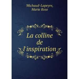    La colline de linspiration: Marie Rose Michaud Lapeyre: Books