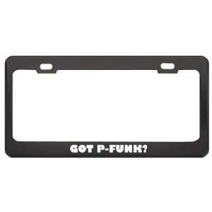 Got P Funk? Music Musical Instrument Black Metal License Plate Frame 