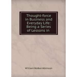 Thought force in business and everyday life : being a series of 