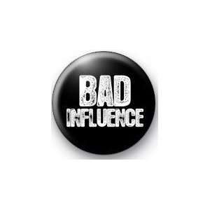 BAD INFLUENCE Pinback Button 1.25 Pin / Badge