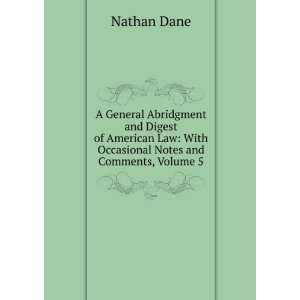   Law With Occasional Notes and Comments, Volume 5 Nathan Dane Books